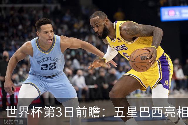 世界杯第3日前瞻：五星巴西亮相 亚足联球队面临“欧洲大考”