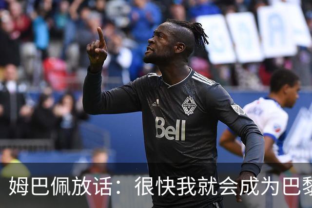 姆巴佩放话：很快我就会成为巴黎队史最佳射手